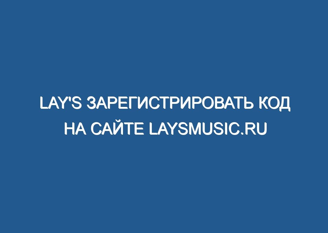 Lay’s зарегистрировать код на сайте laysmusic.ru